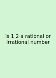 Is 1 2 A Rational Or Irrational Number