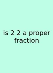 Is 2 2 A Proper Fraction