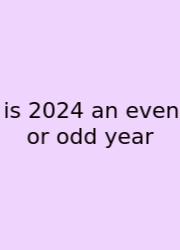 Is 2024 An Even Or Odd Year