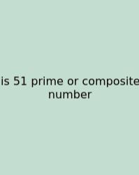 Is 51 Prime Or Composite Number