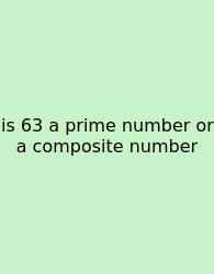 Is 63 A Prime Number Or A Composite Number