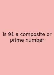 Is 91 A Composite Or Prime Number