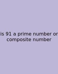 Is 91 A Prime Number Or Composite Number