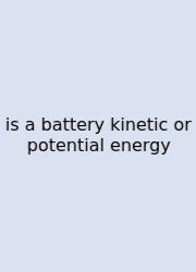 Is A Battery Kinetic Or Potential Energy