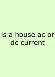 Is A House Ac Or Dc Current