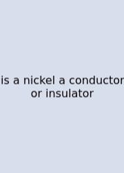 Is A Nickel A Conductor Or Insulator