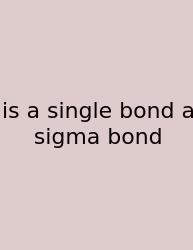 Is A Single Bond A Sigma Bond