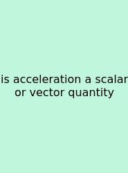 Is Acceleration A Scalar Or Vector Quantity