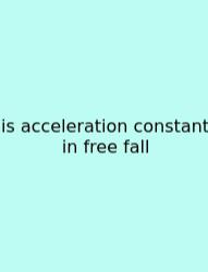 Is Acceleration Constant In Free Fall