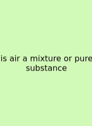 Is Air A Mixture Or Pure Substance