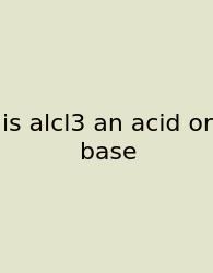 Is Alcl3 An Acid Or Base