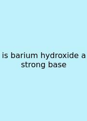 Is Barium Hydroxide A Strong Base