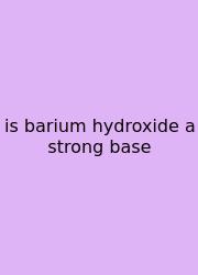 Is Barium Hydroxide A Strong Base