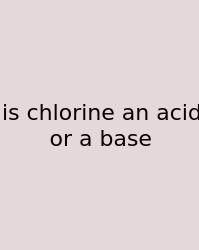 Is Chlorine An Acid Or A Base