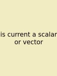 Is Current A Scalar Or Vector