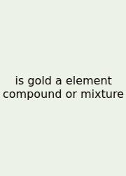 Is Gold A Element Compound Or Mixture