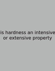Is Hardness An Intensive Or Extensive Property