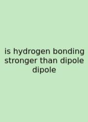 Is Hydrogen Bonding Stronger Than Dipole Dipole