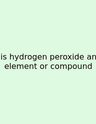 Is Hydrogen Peroxide An Element Or Compound