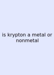 Is Krypton A Metal Or Nonmetal