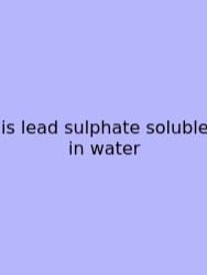Is Lead Sulphate Soluble In Water
