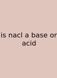 Is Nacl A Base Or Acid