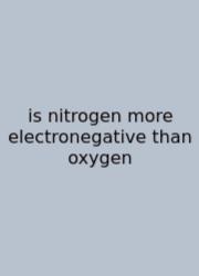 Is Nitrogen More Electronegative Than Oxygen