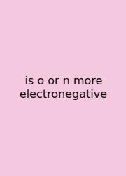 Is O Or N More Electronegative