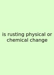 Is Rusting Physical Or Chemical Change