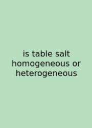Is Table Salt Homogeneous Or Heterogeneous