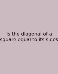 Is The Diagonal Of A Square Equal To Its Sides