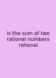 Is The Sum Of Two Rational Numbers Rational