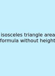 Isosceles Triangle Area Formula Without Height