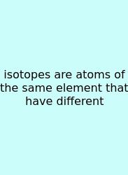 Isotopes Are Atoms Of The Same Element That Have Different