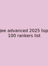 Jee Advanced 2025 Top 100 Rankers List
