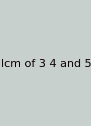 Lcm Of 3 4 And 5