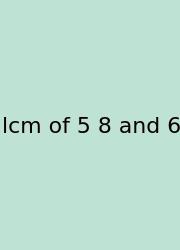 Lcm Of 5 8 And 6