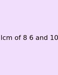 Lcm Of 8 6 And 10