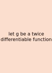 Let G Be A Twice Differentiable Function