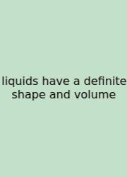 Liquids Have A Definite Shape And Volume