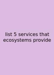 List 5 Services That Ecosystems Provide