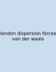 London Dispersion Forces Van Der Waals
