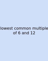 Lowest Common Multiple Of 6 And 12