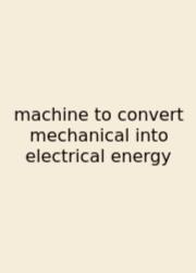 Machine To Convert Mechanical Into Electrical Energy