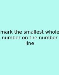 Mark The Smallest Whole Number On The Number Line
