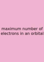 Maximum Number Of Electrons In An Orbital