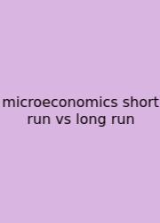 Microeconomics Short Run Vs Long Run
