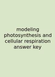 Modeling Photosynthesis And Cellular Respiration Answer Key