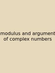 Modulus And Argument Of Complex Numbers