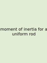 Moment Of Inertia For A Uniform Rod